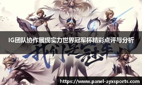 IG团队协作展现实力世界冠军杯精彩点评与分析