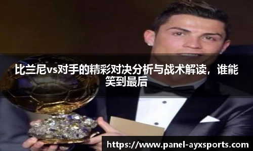 比兰尼vs对手的精彩对决分析与战术解读，谁能笑到最后
